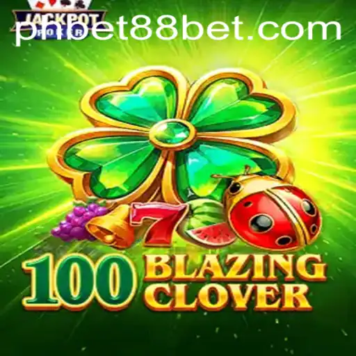 Unveiling the Thrills of 100BlazingClover: A New Horizon in Gaming with PHBET88